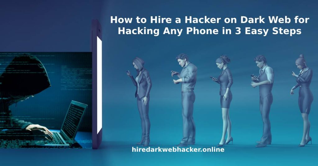 How to Hire a Hacker on Dark Web for Hacking Any Phone in 3 Easy Steps